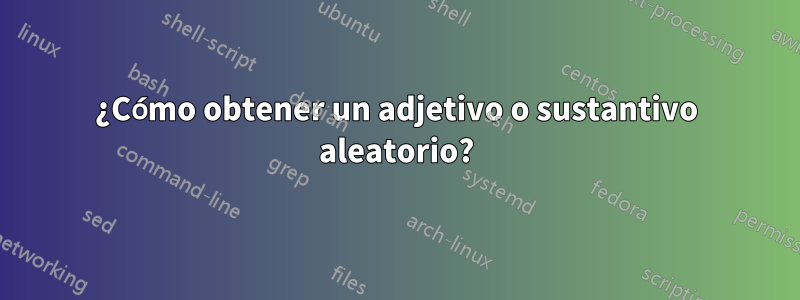 ¿Cómo obtener un adjetivo o sustantivo aleatorio?