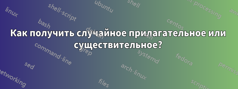 Как получить случайное прилагательное или существительное?
