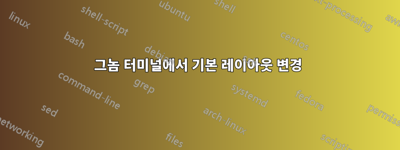 그놈 터미널에서 기본 레이아웃 변경