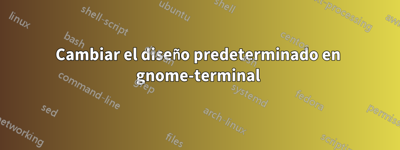 Cambiar el diseño predeterminado en gnome-terminal