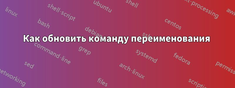 Как обновить команду переименования