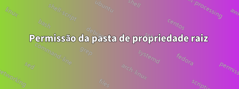 Permissão da pasta de propriedade raiz