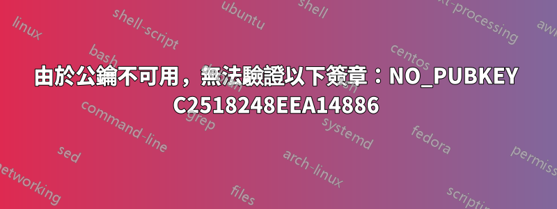 由於公鑰不可用，無法驗證以下簽章：NO_PUBKEY C2518248EEA14886