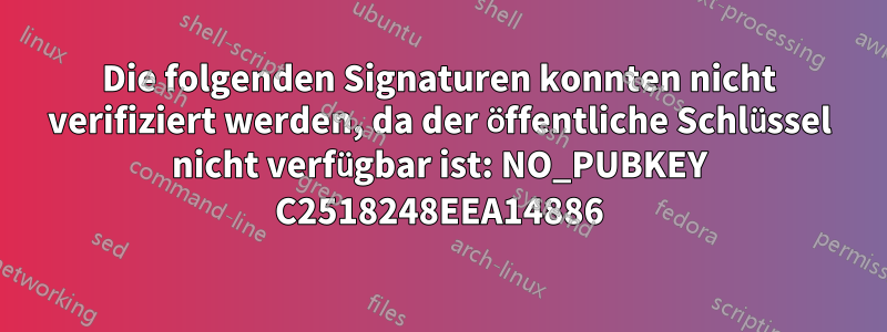 Die folgenden Signaturen konnten nicht verifiziert werden, da der öffentliche Schlüssel nicht verfügbar ist: NO_PUBKEY C2518248EEA14886