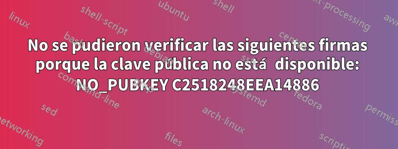 No se pudieron verificar las siguientes firmas porque la clave pública no está disponible: NO_PUBKEY C2518248EEA14886