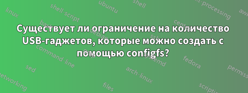 Существует ли ограничение на количество USB-гаджетов, которые можно создать с помощью configfs?