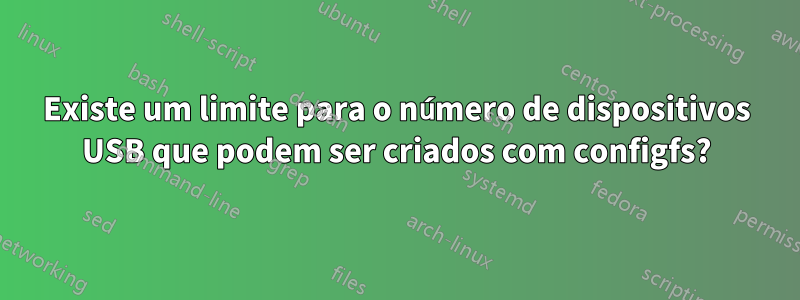 Existe um limite para o número de dispositivos USB que podem ser criados com configfs?