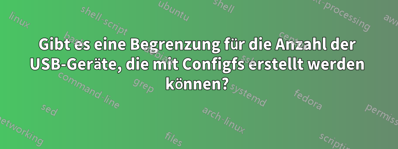 Gibt es eine Begrenzung für die Anzahl der USB-Geräte, die mit Configfs erstellt werden können?