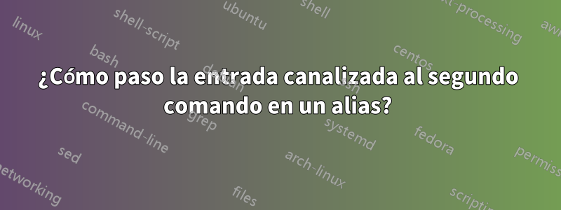 ¿Cómo paso la entrada canalizada al segundo comando en un alias?