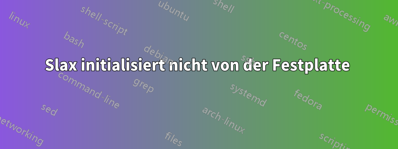 Slax initialisiert nicht von der Festplatte