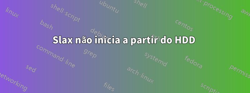 Slax não inicia a partir do HDD