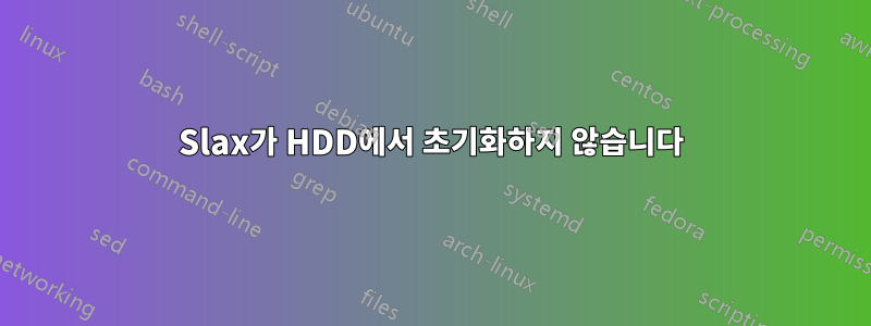 Slax가 HDD에서 초기화하지 않습니다