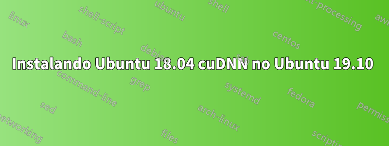 Instalando Ubuntu 18.04 cuDNN no Ubuntu 19.10