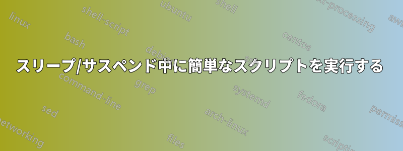 スリープ/サスペンド中に簡単なスクリプトを実行する