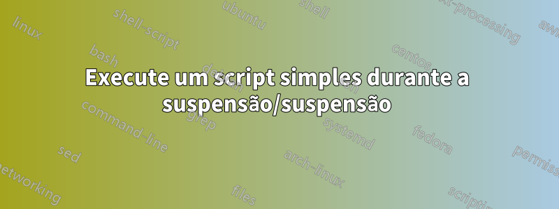 Execute um script simples durante a suspensão/suspensão