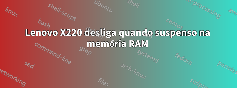 Lenovo X220 desliga quando suspenso na memória RAM
