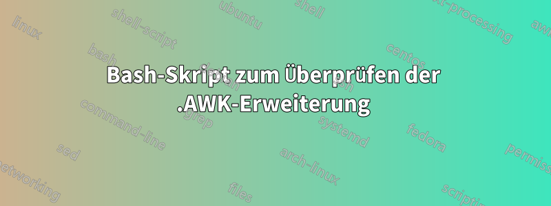 Bash-Skript zum Überprüfen der .AWK-Erweiterung