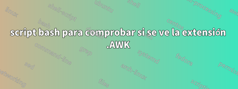 script bash para comprobar si se ve la extensión .AWK