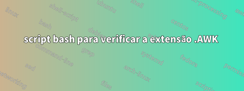script bash para verificar a extensão .AWK