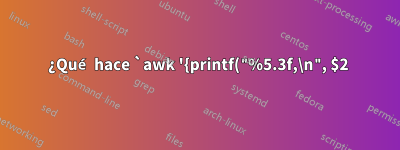 ¿Qué hace `awk '{printf("%5.3f,\n", $2)}'`?