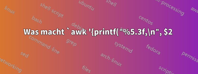 Was macht `awk '{printf("%5.3f,\n", $2)}'`?