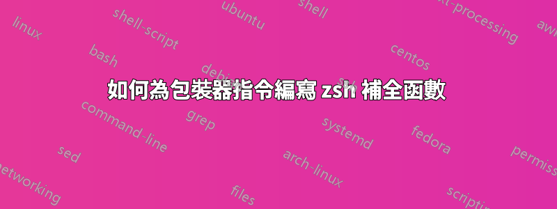 如何為包裝器指令編寫 zsh 補全函數
