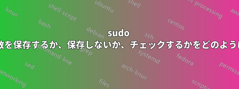 sudo は、どの環境変数を保存するか、保存しないか、チェックするかをどのように決定しますか?