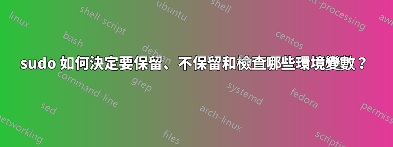 sudo 如何決定要保留、不保留和檢查哪些環境變數？