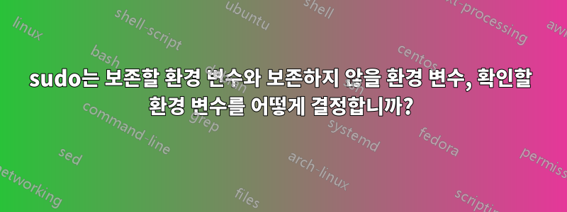 sudo는 보존할 환경 변수와 보존하지 않을 환경 변수, 확인할 환경 변수를 어떻게 결정합니까?