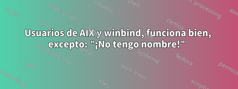 Usuarios de AIX y winbind, funciona bien, excepto: "¡No tengo nombre!"