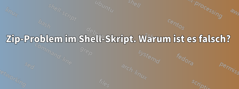 Zip-Problem im Shell-Skript. Warum ist es falsch?