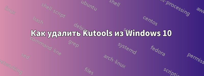 Как удалить Kutools из Windows 10