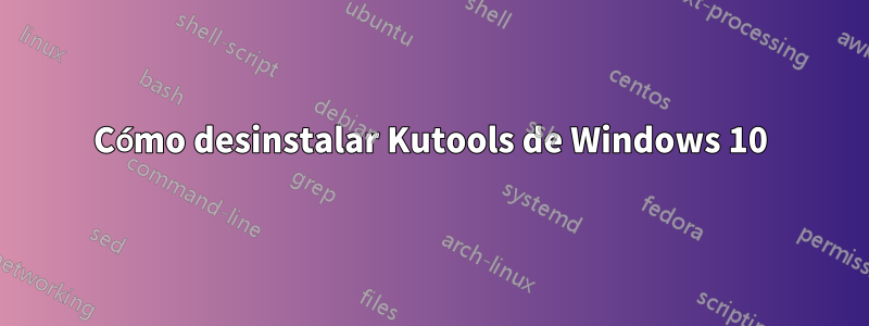 Cómo desinstalar Kutools de Windows 10