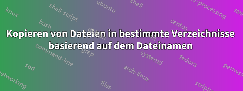 Kopieren von Dateien in bestimmte Verzeichnisse basierend auf dem Dateinamen