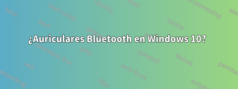 ¿Auriculares Bluetooth en Windows 10? 