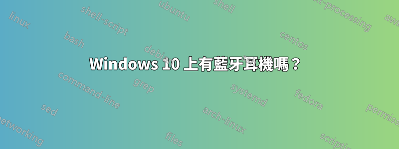 Windows 10 上有藍牙耳機嗎？ 