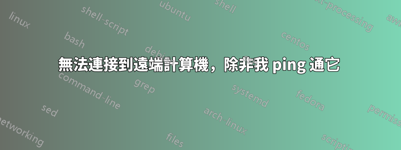 無法連接到遠端計算機，除非我 ping 通它