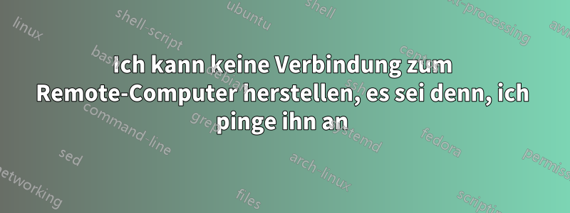 Ich kann keine Verbindung zum Remote-Computer herstellen, es sei denn, ich pinge ihn an