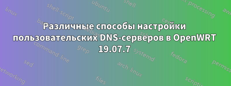 Различные способы настройки пользовательских DNS-серверов в OpenWRT 19.07.7