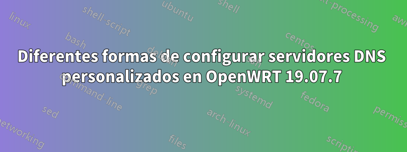 Diferentes formas de configurar servidores DNS personalizados en OpenWRT 19.07.7