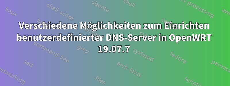 Verschiedene Möglichkeiten zum Einrichten benutzerdefinierter DNS-Server in OpenWRT 19.07.7