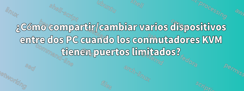 ¿Cómo compartir/cambiar varios dispositivos entre dos PC cuando los conmutadores KVM tienen puertos limitados?