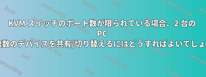 KVM スイッチのポート数が限られている場合、2 台の PC 間で複数のデバイスを共有/切り替えるにはどうすればよいでしょうか?