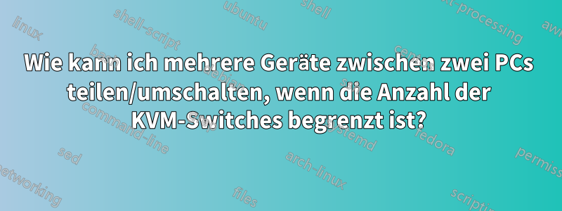 Wie kann ich mehrere Geräte zwischen zwei PCs teilen/umschalten, wenn die Anzahl der KVM-Switches begrenzt ist?