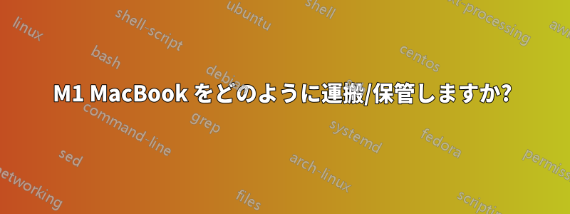 M1 MacBook をどのように運搬/保管しますか?