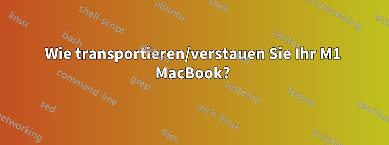 Wie transportieren/verstauen Sie Ihr M1 MacBook?