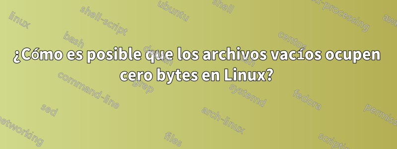 ¿Cómo es posible que los archivos vacíos ocupen cero bytes en Linux?