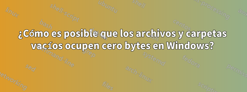 ¿Cómo es posible que los archivos y carpetas vacíos ocupen cero bytes en Windows?