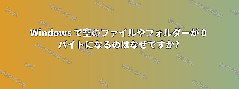 Windows で空のファイルやフォルダーが 0 バイトになるのはなぜですか?