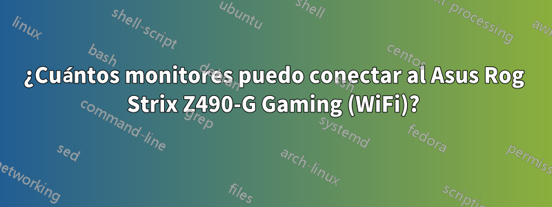 ¿Cuántos monitores puedo conectar al Asus Rog Strix Z490-G Gaming (WiFi)?